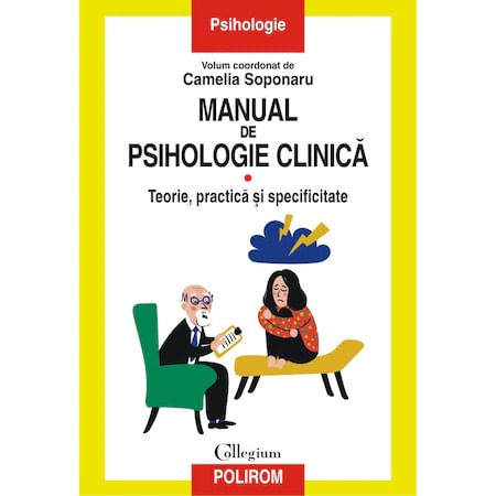Manual de psihologie clinica, Volumul I. Teorie, practica si specificitate, Camelia Soponaru