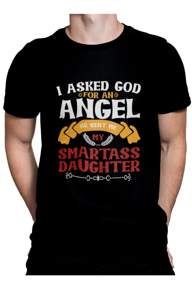 Tricou pentru barbati, Priti Global, cadou de ziua tatalui, I asked God for an angel, He sent me my smartass daughter, Negru, S